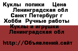 Куклы “попики“ › Цена ­ 800 - Ленинградская обл., Санкт-Петербург г. Хобби. Ручные работы » Куклы и игрушки   . Ленинградская обл.